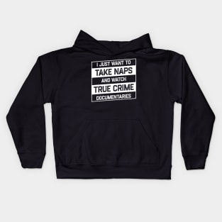 I Just Want To Take Naps and Watch True Crime Documentaries Kids Hoodie